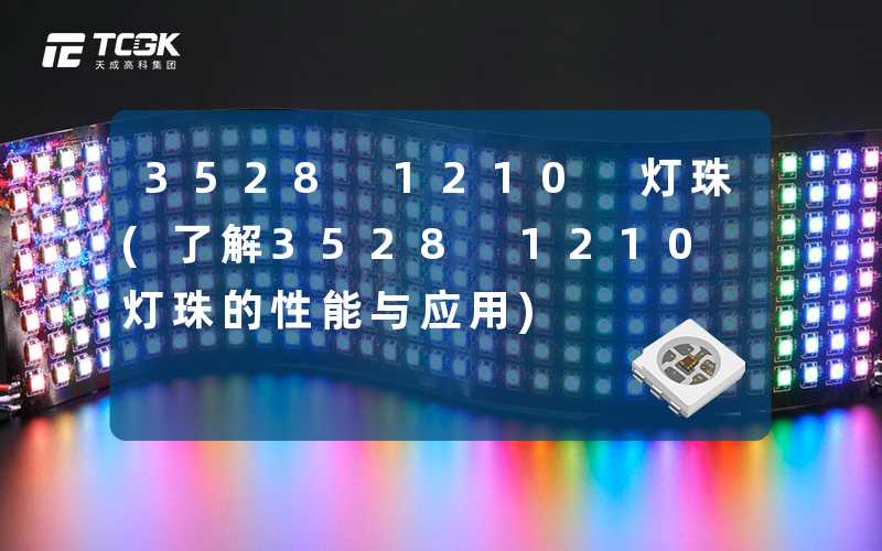 3528 1210 灯珠(了解3528 1210灯珠的性能与应用)